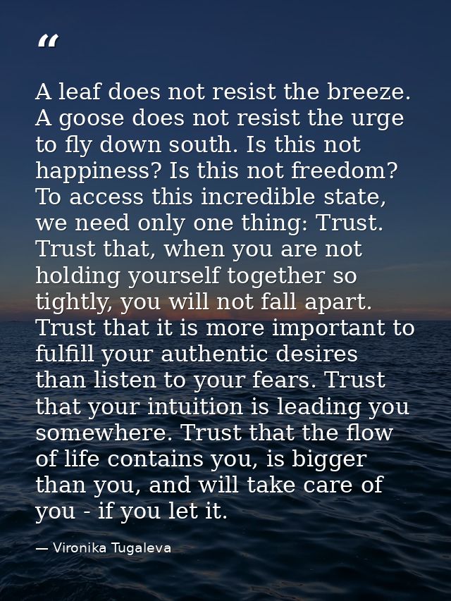 A leaf does not resist the breeze. A goose does not resist the urge to fly down south. Is this not happiness? Is this no — Vironika Tugaleva