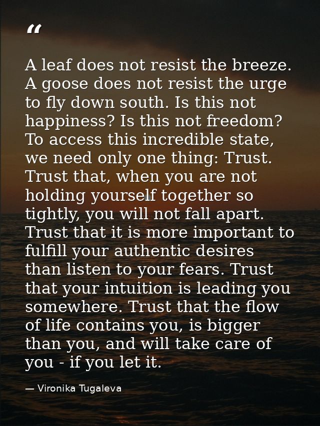 A leaf does not resist the breeze. A goose does not resist the urge to fly down south. Is this not happiness? Is this no — Vironika Tugaleva