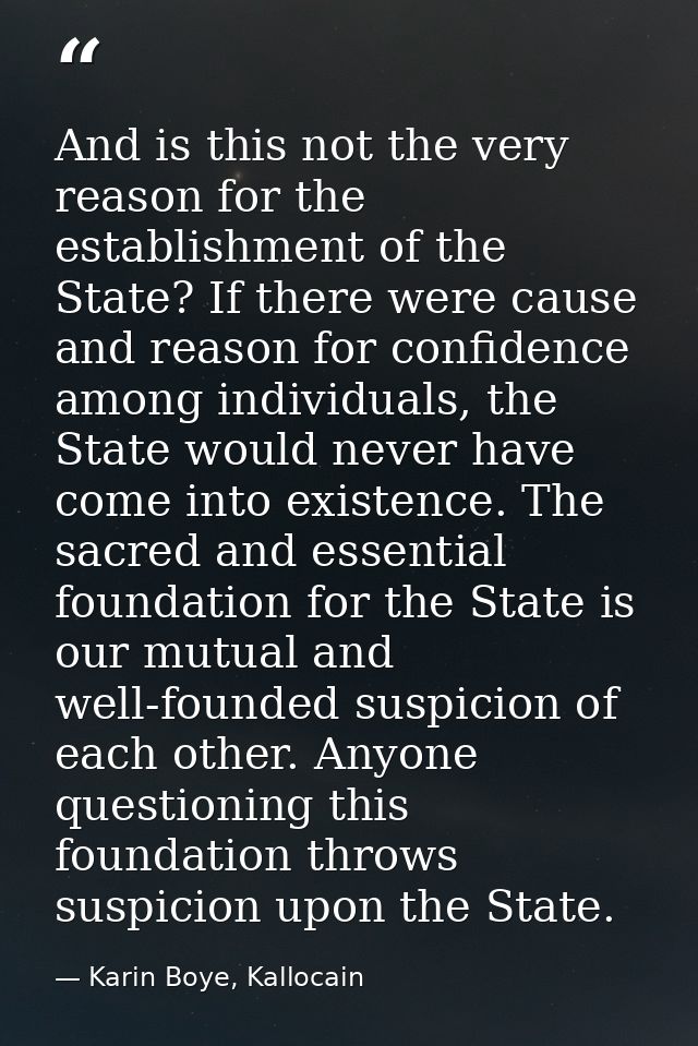 And is this not the very reason for the establishment of the State? If there were cause and reason for confidence among  — Karin Boye, Kallocain
