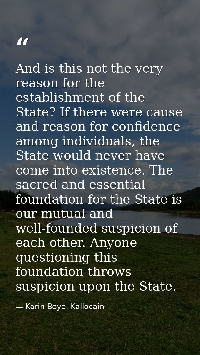 And is this not the very reason for the establishment of the State? If there were cause and reason for confidence among  — Karin Boye, Kallocain