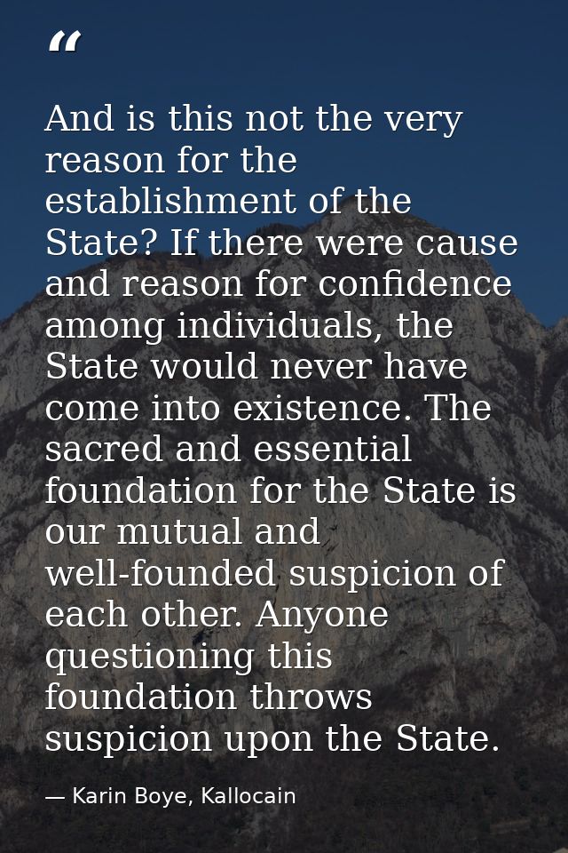 And is this not the very reason for the establishment of the State? If there were cause and reason for confidence among  — Karin Boye, Kallocain