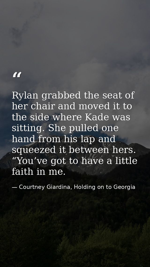 Rylan grabbed the seat of her chair and moved it to the side where Kade was sitting. She pulled one hand from his lap an — Courtney Giardina, Holding on to Georgia