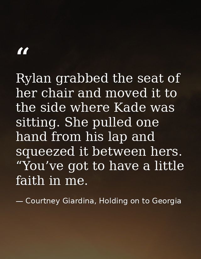 Rylan grabbed the seat of her chair and moved it to the side where Kade was sitting. She pulled one hand from his lap an — Courtney Giardina, Holding on to Georgia