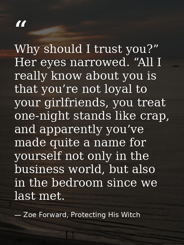 Why should I trust you?” Her eyes narrowed. “All I really know about you is that you’re not loyal to your girlfriends, y — Zoe Forward, Protecting His Witch