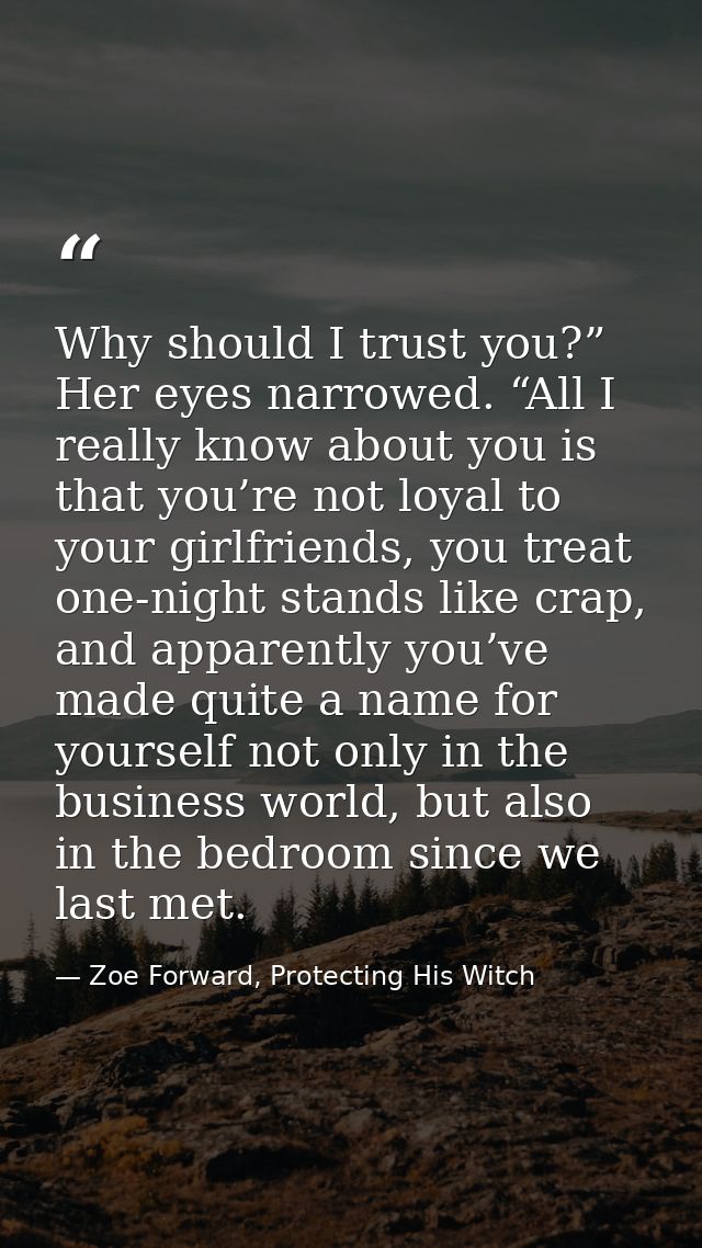 Why should I trust you?” Her eyes narrowed. “All I really know about you is that you’re not loyal to your girlfriends, y — Zoe Forward, Protecting His Witch