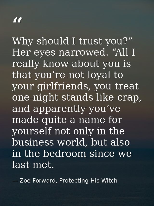 Why should I trust you?” Her eyes narrowed. “All I really know about you is that you’re not loyal to your girlfriends, y — Zoe Forward, Protecting His Witch