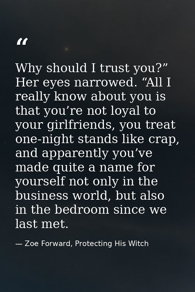 Why should I trust you?” Her eyes narrowed. “All I really know about you is that you’re not loyal to your girlfriends, y — Zoe Forward, Protecting His Witch