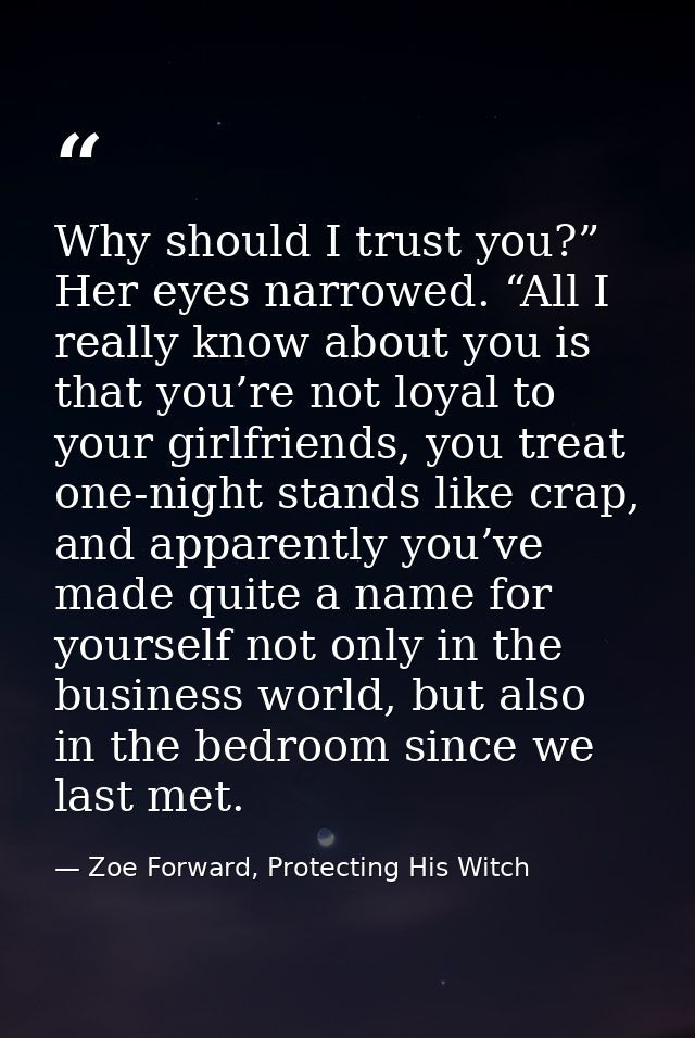 Why should I trust you?” Her eyes narrowed. “All I really know about you is that you’re not loyal to your girlfriends, y — Zoe Forward, Protecting His Witch