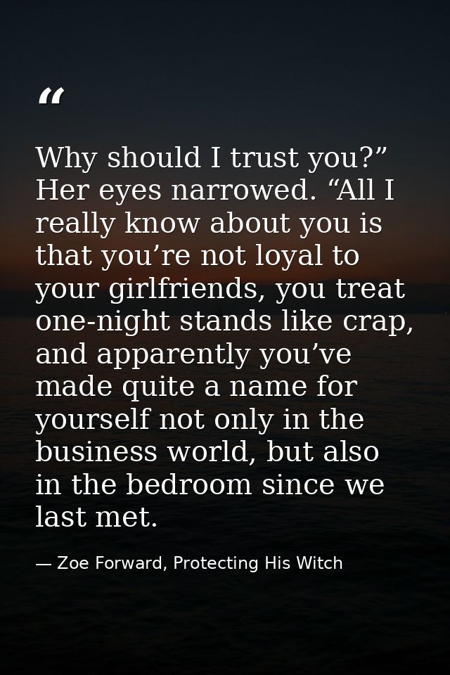 Why should I trust you?” Her eyes narrowed. “All I really know about you is that you’re not loyal to your girlfriends, y — Zoe Forward, Protecting His Witch