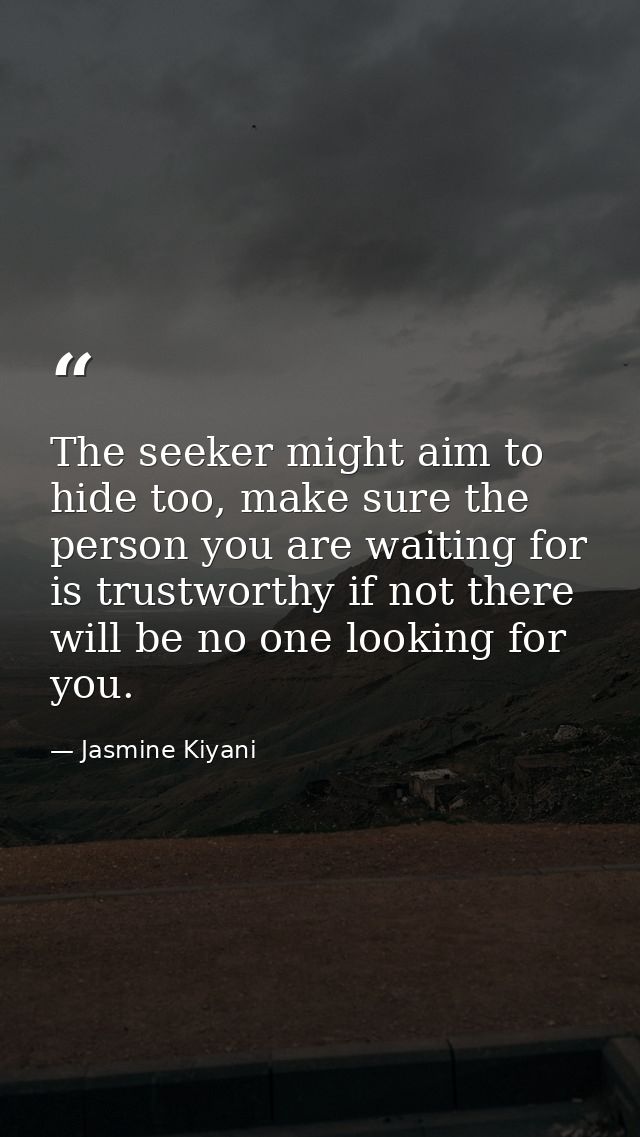 The seeker might aim to hide too, make sure the person you are waiting for is trustworthy if not there will be no one lo — Jasmine Kiyani