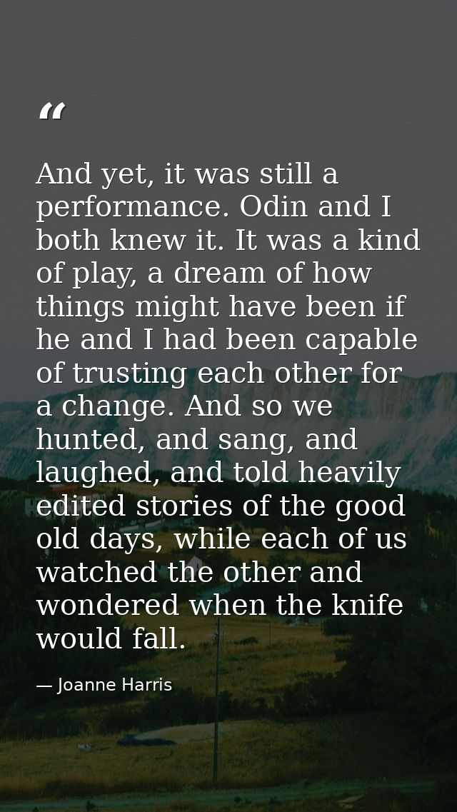 And yet, it was still a performance. Odin and I both knew it. It was a kind of play, a dream of how things might have be — Joanne Harris