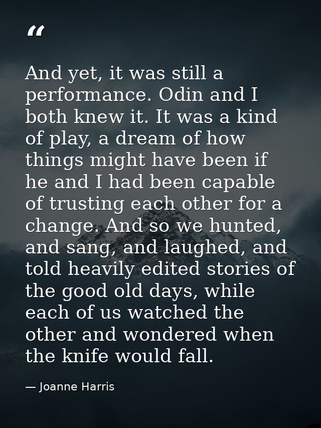 And yet, it was still a performance. Odin and I both knew it. It was a kind of play, a dream of how things might have be — Joanne Harris