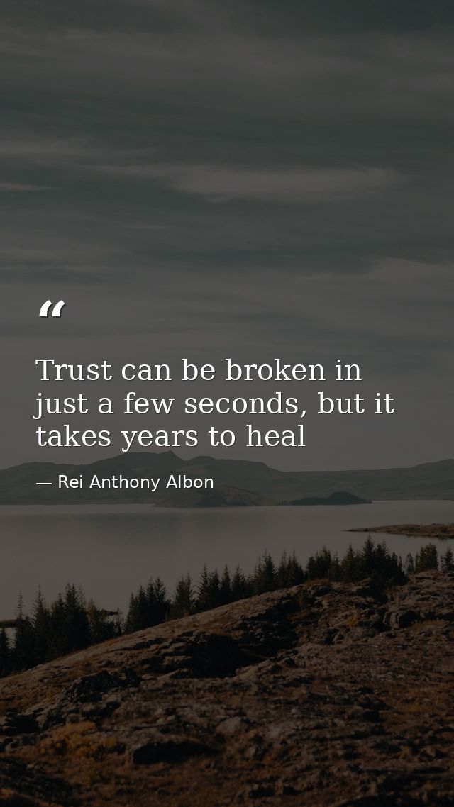 Trust can be broken in just a few seconds, but it takes years to heal — Rei Anthony Albon