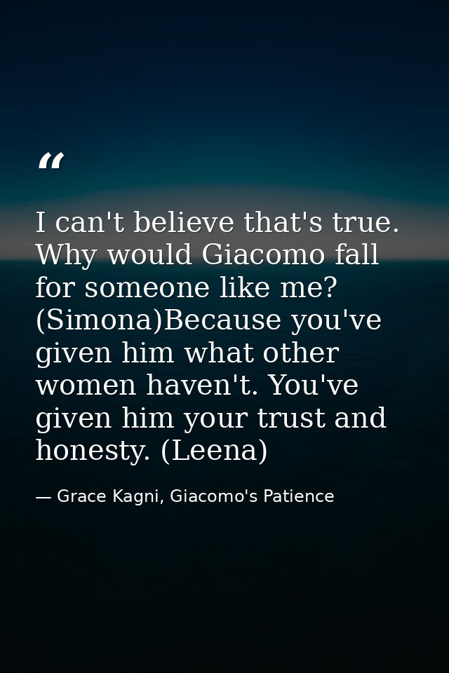 I can't believe that's true. Why would Giacomo fall for someone like me? (Simona)Because you've given him what other wom — Grace Kagni, Giacomo's Patience