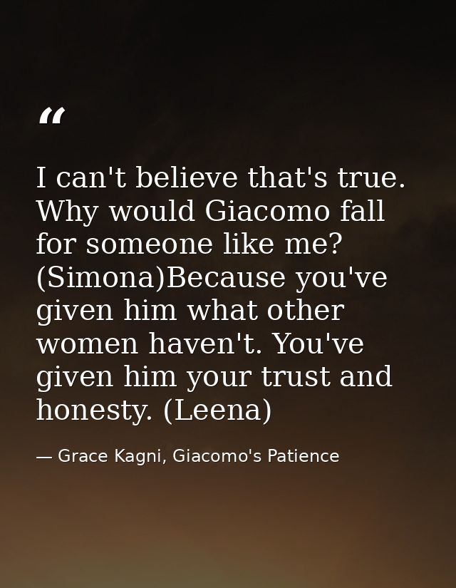 I can't believe that's true. Why would Giacomo fall for someone like me? (Simona)Because you've given him what other wom — Grace Kagni, Giacomo's Patience