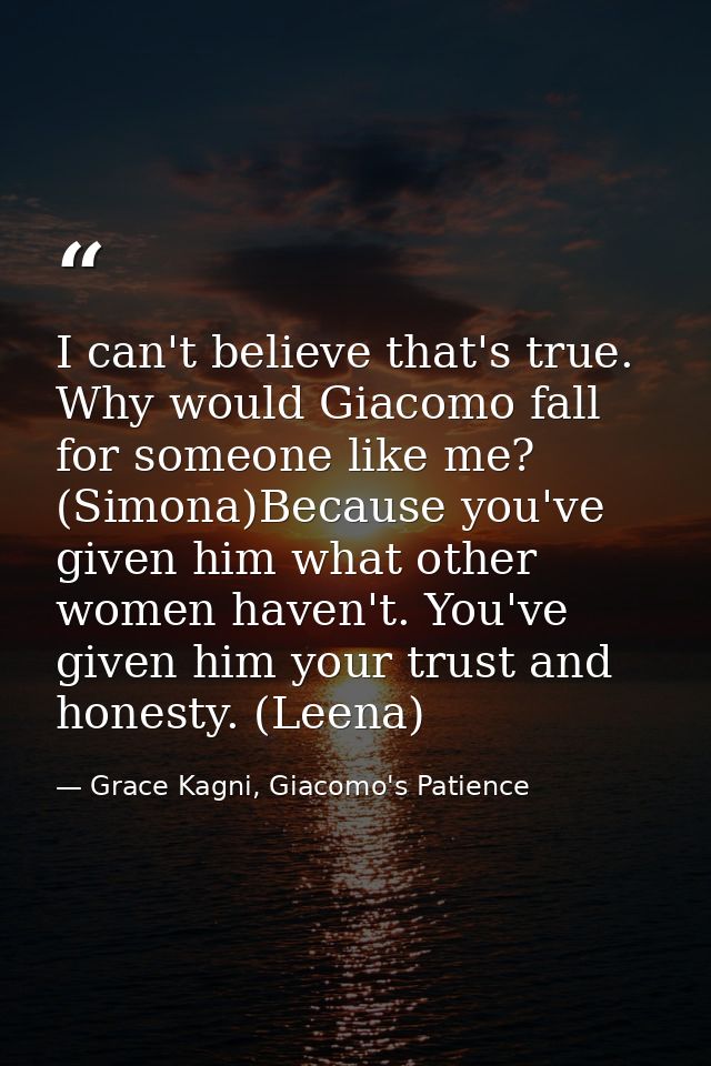 I can't believe that's true. Why would Giacomo fall for someone like me? (Simona)Because you've given him what other wom — Grace Kagni, Giacomo's Patience