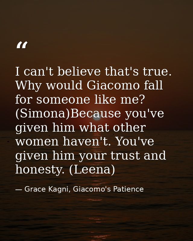 I can't believe that's true. Why would Giacomo fall for someone like me? (Simona)Because you've given him what other wom — Grace Kagni, Giacomo's Patience