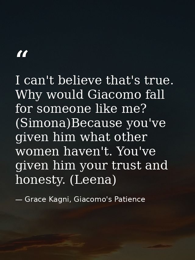I can't believe that's true. Why would Giacomo fall for someone like me? (Simona)Because you've given him what other wom — Grace Kagni, Giacomo's Patience