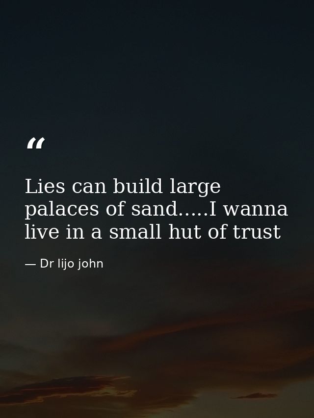 Lies can build large palaces of sand.....I wanna live in a small hut of trust — Dr lijo john