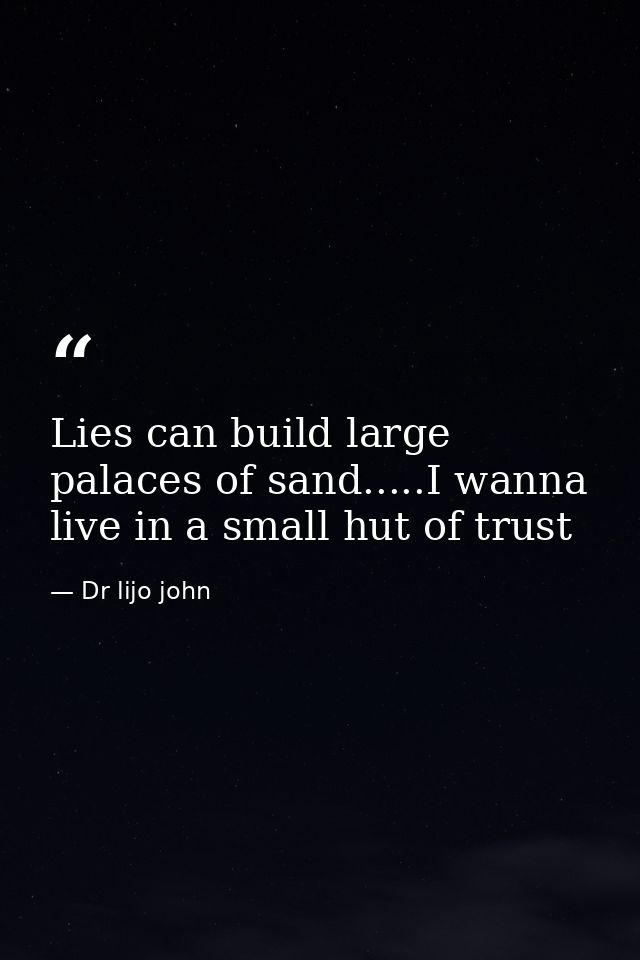 Lies can build large palaces of sand.....I wanna live in a small hut of trust — Dr lijo john
