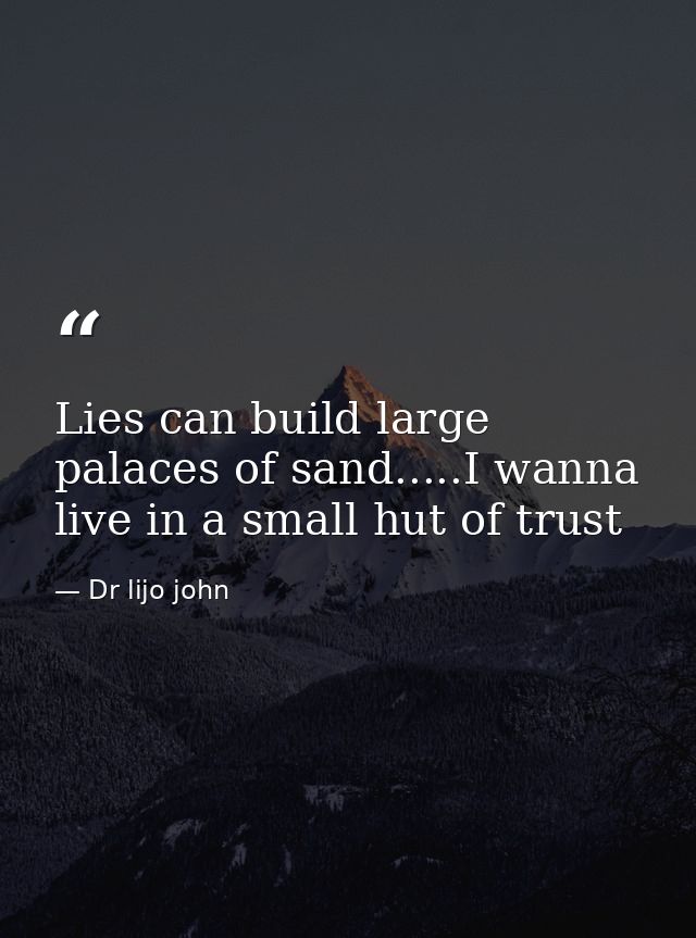 Lies can build large palaces of sand.....I wanna live in a small hut of trust — Dr lijo john