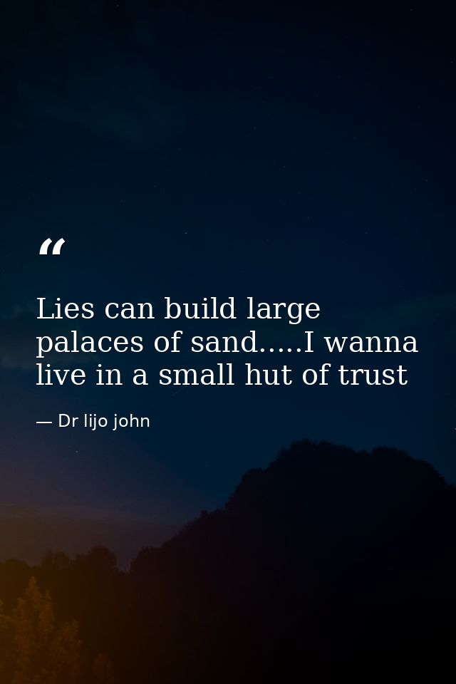 Lies can build large palaces of sand.....I wanna live in a small hut of trust — Dr lijo john