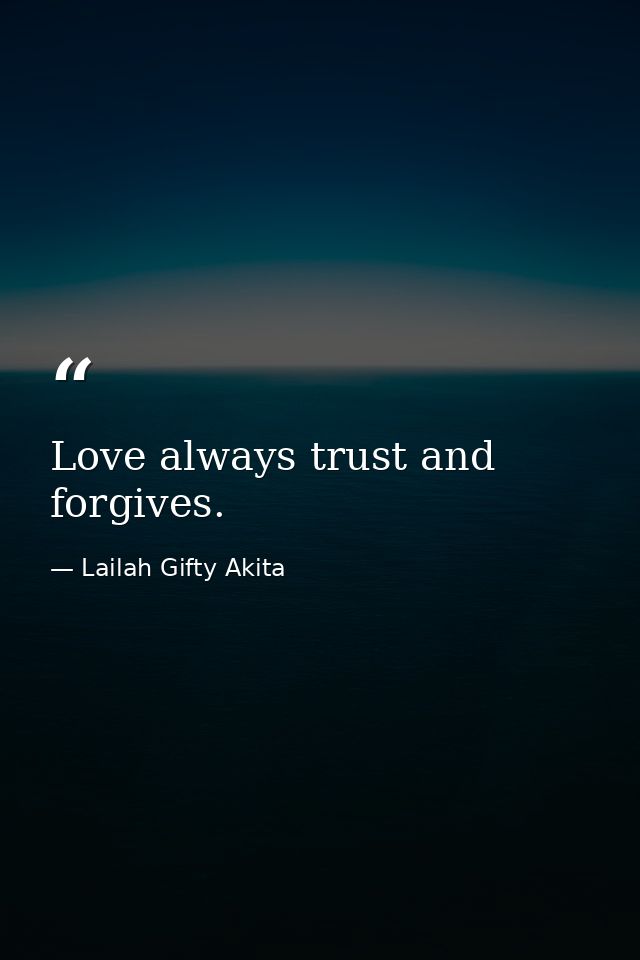 Love always trust and forgives. — Lailah Gifty Akita
