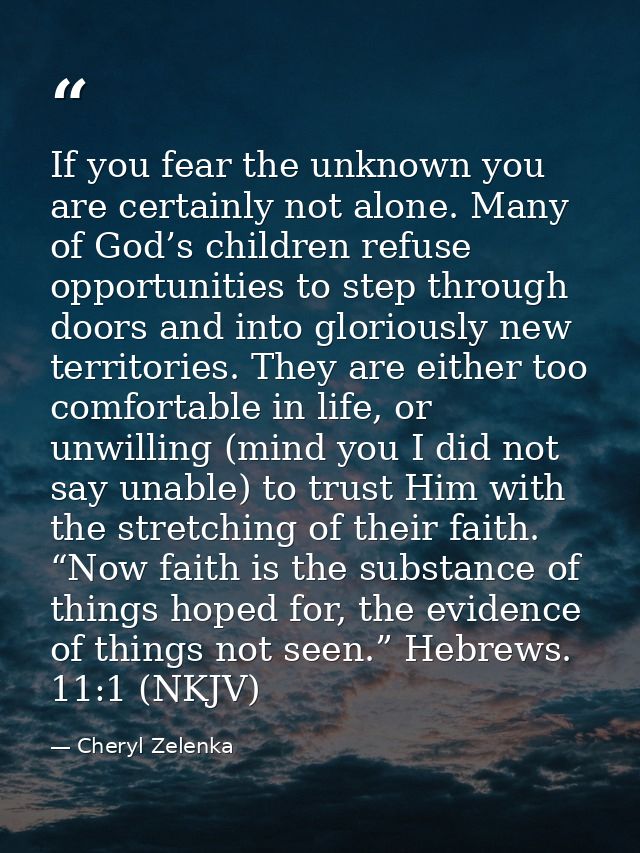 If you fear the unknown you are certainly not alone. Many of God’s children refuse opportunities to step through doors a — Cheryl Zelenka