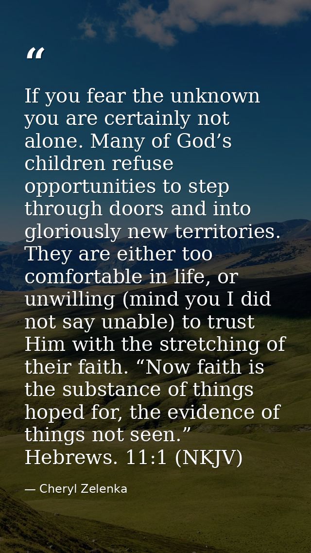 If you fear the unknown you are certainly not alone. Many of God’s children refuse opportunities to step through doors a — Cheryl Zelenka