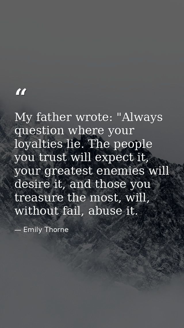 My father wrote: "Always question where your loyalties lie. The people you trust will expect it, your greatest enemies w — Emily Thorne