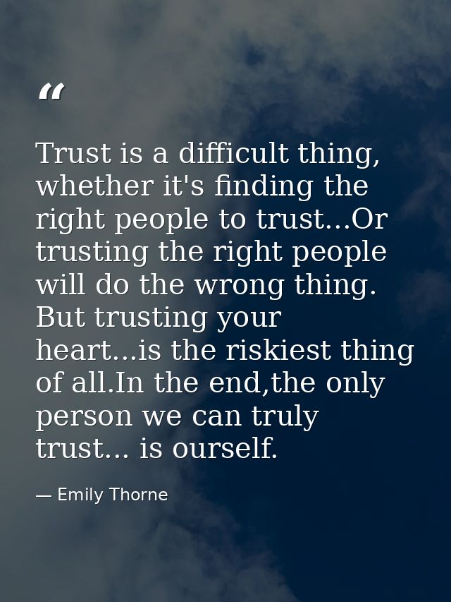 Trust is a difficult thing, whether it's finding the right people to trust...Or trusting the right people will do the wr — Emily Thorne