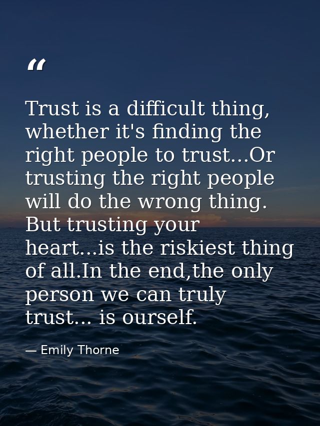 Trust is a difficult thing, whether it's finding the right people to trust...Or trusting the right people will do the wr — Emily Thorne