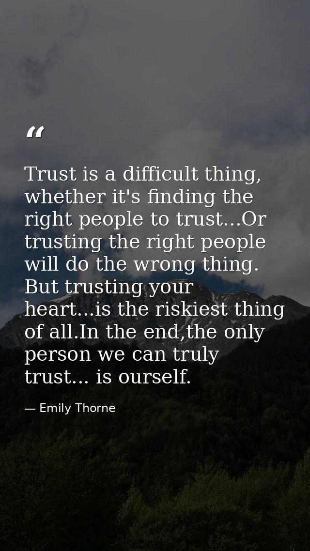 Trust is a difficult thing, whether it's finding the right people to trust...Or trusting the right people will do the wr — Emily Thorne