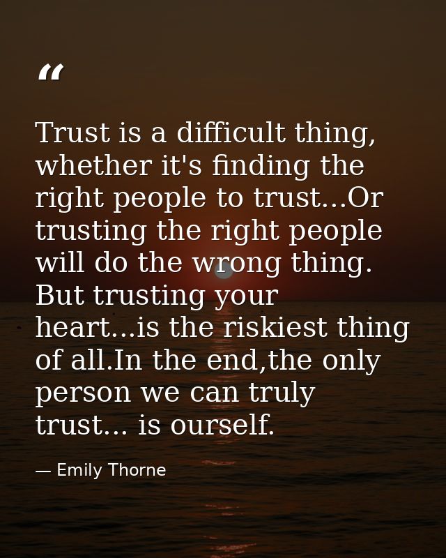Trust is a difficult thing, whether it's finding the right people to trust...Or trusting the right people will do the wr — Emily Thorne