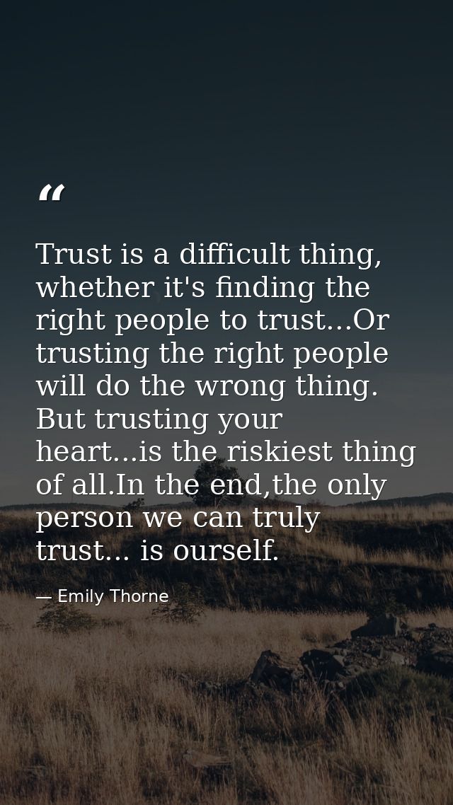 Trust is a difficult thing, whether it's finding the right people to trust...Or trusting the right people will do the wr — Emily Thorne