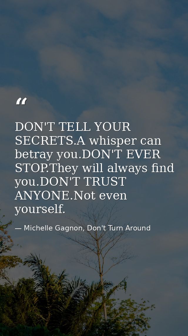 DON'T TELL YOUR SECRETS.A whisper can betray you.DON'T EVER STOP.They will always find you.DON'T TRUST ANYONE.Not even y — Michelle Gagnon, Don't Turn Around