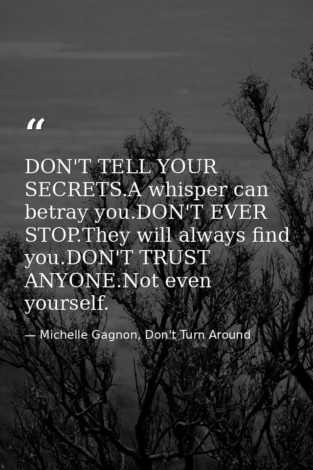 DON'T TELL YOUR SECRETS.A whisper can betray you.DON'T EVER STOP.They will always find you.DON'T TRUST ANYONE.Not even y — Michelle Gagnon, Don't Turn Around