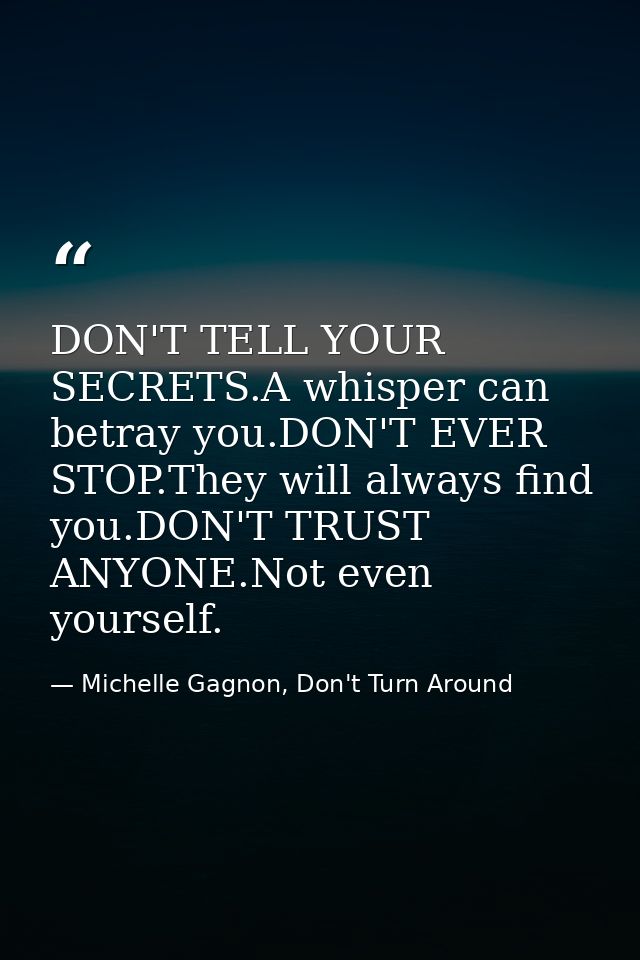 DON'T TELL YOUR SECRETS.A whisper can betray you.DON'T EVER STOP.They will always find you.DON'T TRUST ANYONE.Not even y — Michelle Gagnon, Don't Turn Around