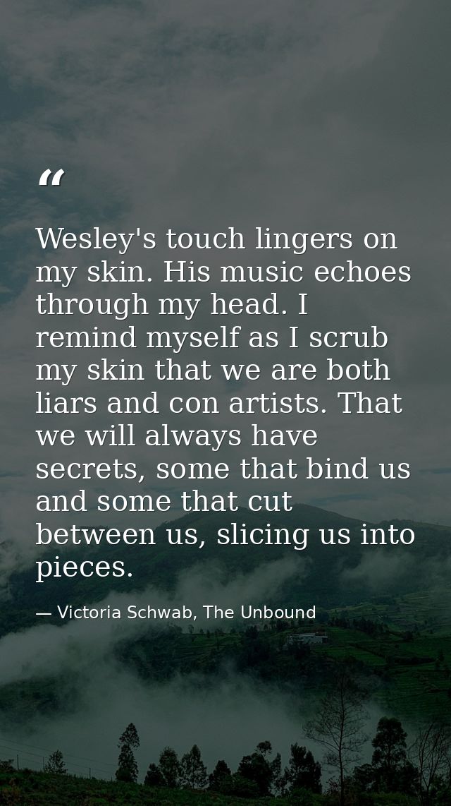 Wesley's touch lingers on my skin. His music echoes through my head. I remind myself as I scrub my skin that we are both — Victoria Schwab, The Unbound