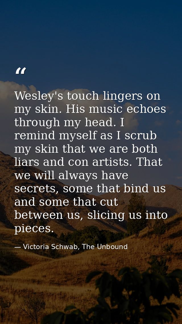 Wesley's touch lingers on my skin. His music echoes through my head. I remind myself as I scrub my skin that we are both — Victoria Schwab, The Unbound