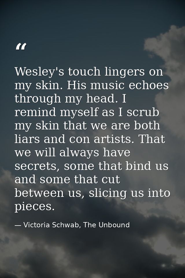 Wesley's touch lingers on my skin. His music echoes through my head. I remind myself as I scrub my skin that we are both — Victoria Schwab, The Unbound
