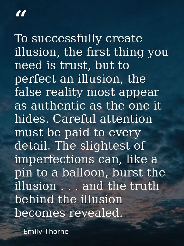 To successfully create illusion, the first thing you need is trust, but to perfect an illusion, the false reality most a — Emily Thorne