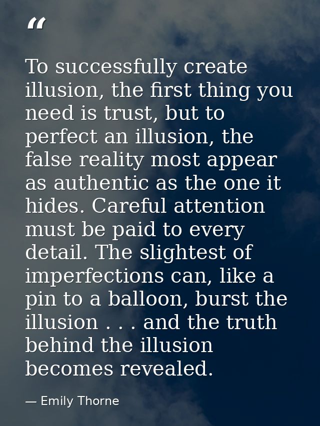 To successfully create illusion, the first thing you need is trust, but to perfect an illusion, the false reality most a — Emily Thorne