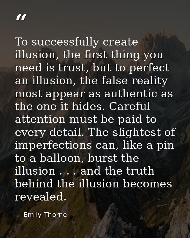 To successfully create illusion, the first thing you need is trust, but to perfect an illusion, the false reality most a — Emily Thorne