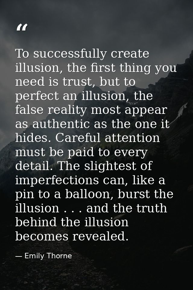 To successfully create illusion, the first thing you need is trust, but to perfect an illusion, the false reality most a — Emily Thorne