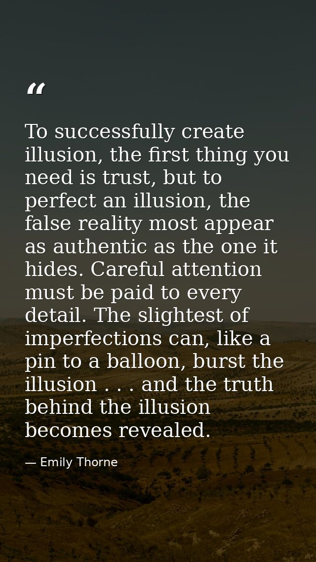 To successfully create illusion, the first thing you need is trust, but to perfect an illusion, the false reality most a — Emily Thorne