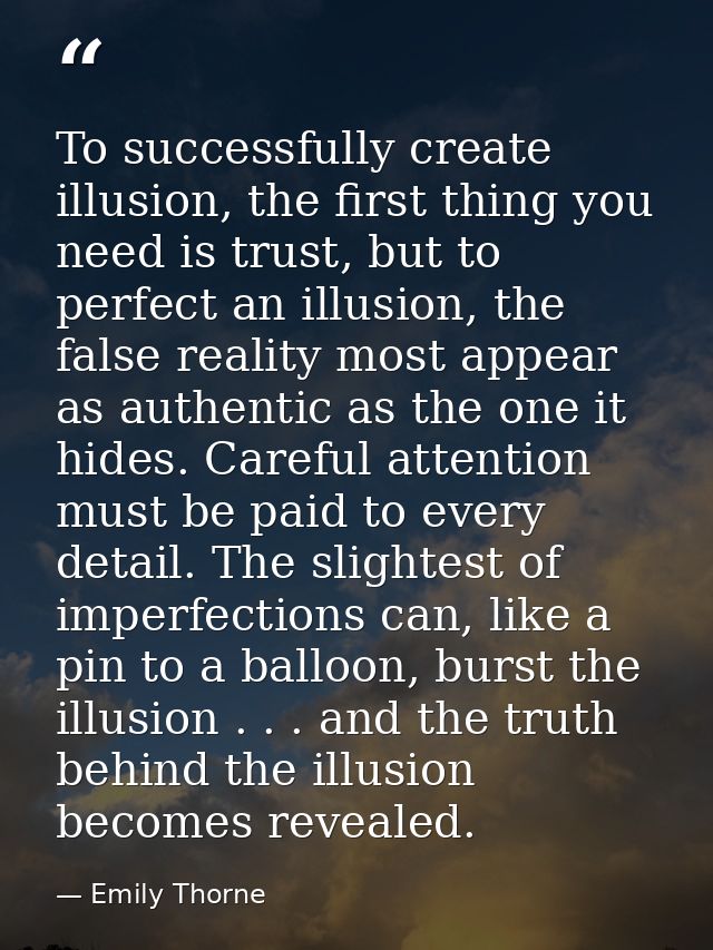 To successfully create illusion, the first thing you need is trust, but to perfect an illusion, the false reality most a — Emily Thorne