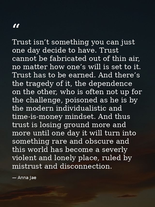 Trust isn’t something you can just one day decide to have. Trust cannot be fabricated out of thin air, no matter how one — Anna Jae