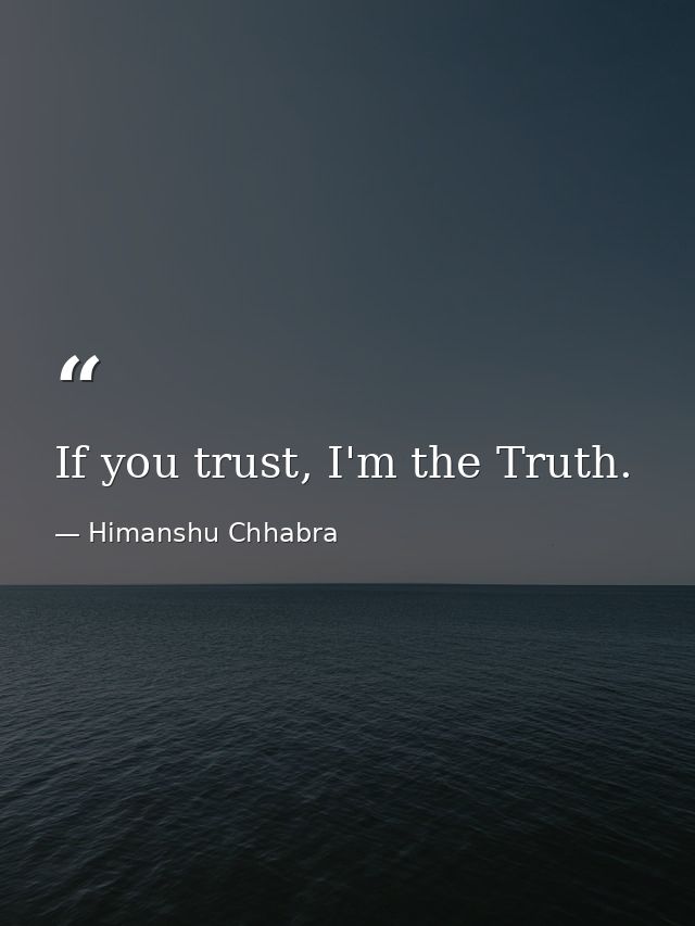 If you trust, I'm the Truth. — Himanshu Chhabra
