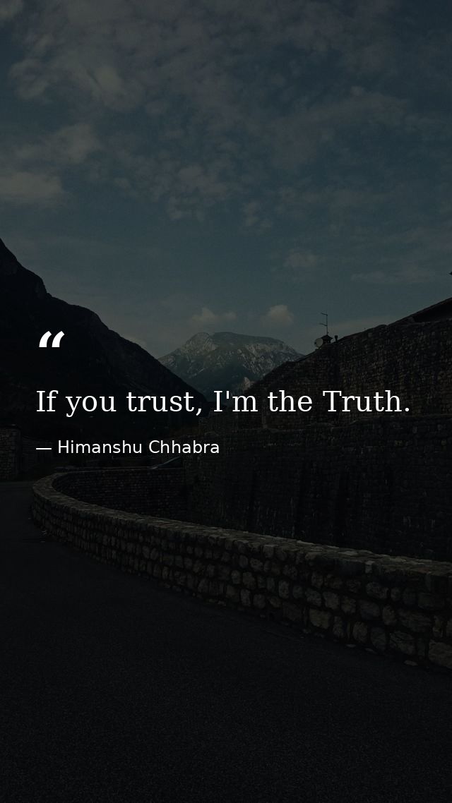 If you trust, I'm the Truth. — Himanshu Chhabra